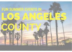 Fun Summer Events in Los Angeles County Fun Summer Events in Los Angeles County