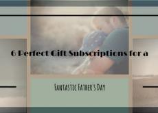 6 Perfect Gift Subscriptions for a Fantastic Father’s Day 6 Perfect Gift Subscriptions for a Fantastic Father’s Day