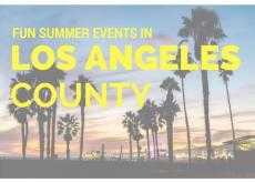 Fun Summer Events in Los Angeles County Fun Summer Events in Los Angeles County